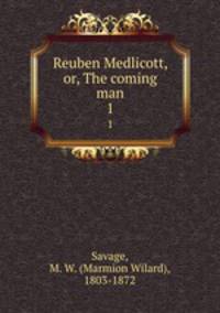 Reuben Medlicott, or, The coming man. 1