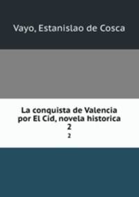 La conquista de Valencia por El Cid, novela historica. 2