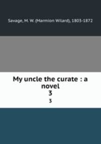 My uncle the curate : a novel. 3
