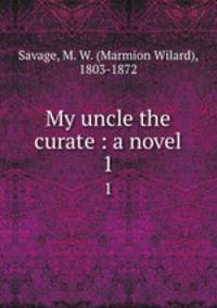 My uncle the curate : a novel. 1