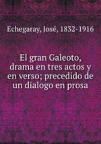 El gran Galeoto, drama en tres actos y en verso; precedido de un dialogo en prosa