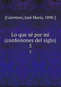 Lo que s por mi (confesiones del siglo). 5