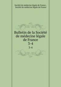 Bulletin de la Socit de mdecine lgale de France. 3-4
