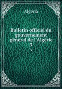 Bulletin officiel du gouvernement gnral de l`Algrie. 3