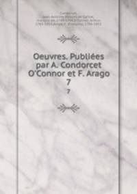 Oeuvres. Publies par A. Condorcet O`Connor et F. Arago. 7