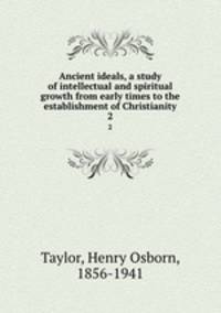 Ancient ideals, a study of intellectual and spiritual growth from early times to the establishment of Christianity. 2
