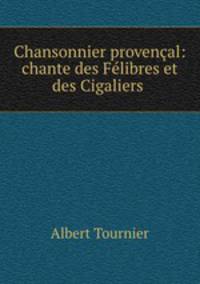 Chansonnier provenal: chante des Flibres et des Cigaliers .