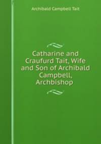 Catharine and Craufurd Tait, Wife and Son of Archibald Campbell, Archbishop .
