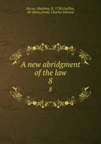 A new abridgment of the law. 8
