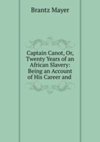 Captain Canot, Or, Twenty Years of an African Slavery: Being an Account of His Career and .
