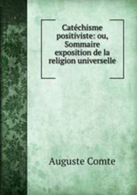 Catchisme positiviste: ou, Sommaire exposition de la religion universelle .