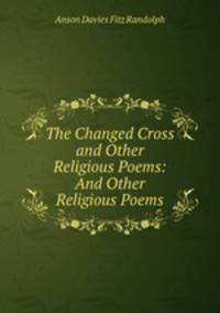 The Changed Cross and Other Religious Poems: And Other Religious Poems
