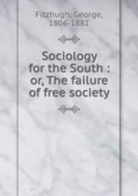 Sociology for the South : or, The failure of free society