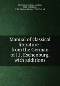 Manual of classical literature : from the German of J.J. Eschenburg, with additions