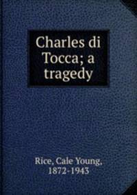 Charles di Tocca; a tragedy