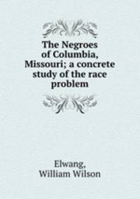The Negroes of Columbia, Missouri; a concrete study of the race problem