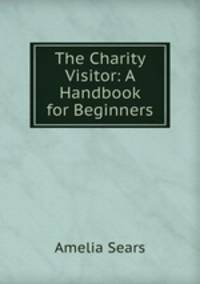 The Charity Visitor: A Handbook for Beginners