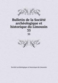 Bulletin de la Socit archologique et historique du Limousin. 35