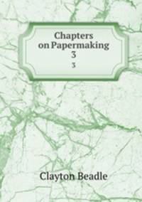 Chapters on Papermaking. 3
