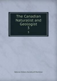 The Canadian Naturalist and Geologist. 3