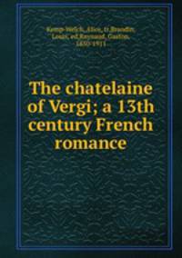 The chatelaine of Vergi; a 13th century French romance