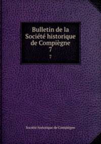 Bulletin de la Socit historique de Compigne. 7