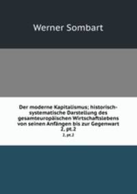 Der moderne Kapitalismus; historisch-systematische Darstellung des gesamteuropischen Wirtschaftslebens von seinen Anfngen bis zur Gegenwart. 2, pt.2