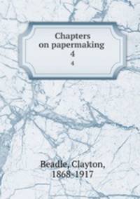 Chapters on papermaking . 4