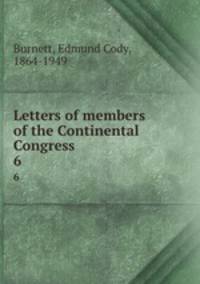 Letters of members of the Continental Congress. 6