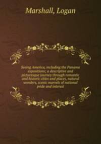 Seeing America, including the Panama expositions; a descriptive and picturesque journey through romantic and historic cities and places, natural wonders, scenic marvels of national pride and interest