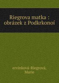 Riegrova matka : obrzek z Podkrkono