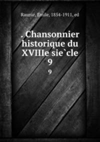 . Chansonnier historique du XVIIIe siecle. 9