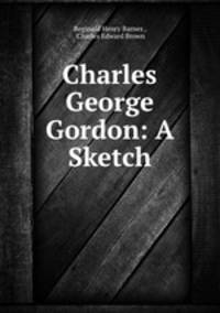 Charles George Gordon: A Sketch