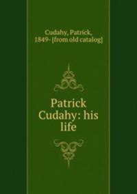 Patrick Cudahy: his life