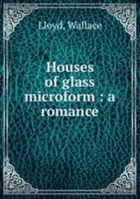 Houses of glass microform : a romance