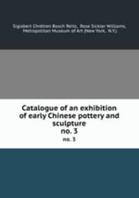 Catalogue of an exhibition of early Chinese pottery and sculpture. no. 3