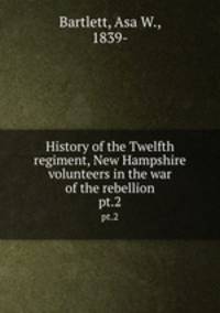 History of the Twelfth regiment, New Hampshire volunteers in the war of the rebellion. pt.2