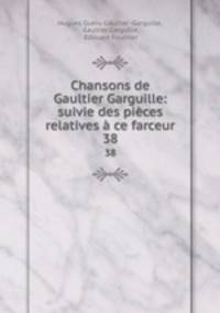 Chansons de Gaultier Garguille: suivie des pices relatives ce farceur. 38