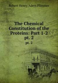 The Chemical Constitution of the Proteins: Part 1-2. pt. 2