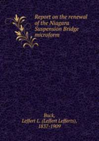 Report on the renewal of the Niagara Suspension Bridge microform