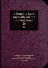A letter to Lord Grenville on the sinking fund. 26