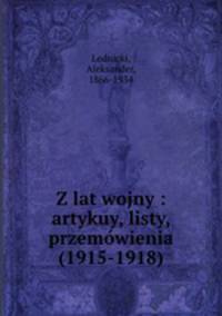 Z lat wojny : artykuy, listy, przemwienia (1915-1918)
