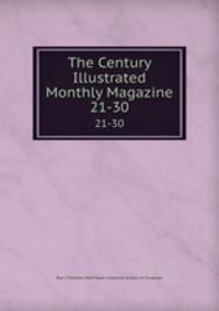 The Century Illustrated Monthly Magazine. 21-30