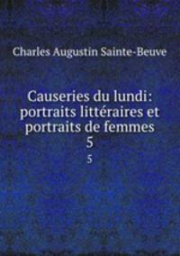 Causeries du lundi: portraits littraires et portraits de femmes. 5
