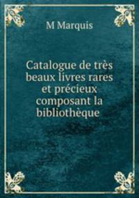 Catalogue de trs beaux livres rares et prcieux composant la bibliothque .
