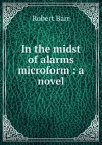 In the midst of alarms microform : a novel