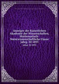 Anzeiger der Kaiserlichen Akademie der Wissenschaften, Mathematisch-Naturwissenschaftliche Classe. jahrg. 30 1893