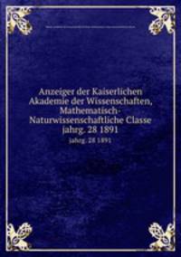 Anzeiger der Kaiserlichen Akademie der Wissenschaften, Mathematisch-Naturwissenschaftliche Classe. jahrg. 28 1891