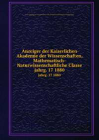 Anzeiger der Kaiserlichen Akademie der Wissenschaften, Mathematisch-Naturwissenschaftliche Classe. jahrg. 17 1880
