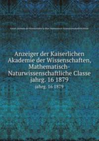 Anzeiger der Kaiserlichen Akademie der Wissenschaften, Mathematisch-Naturwissenschaftliche Classe. jahrg. 16 1879